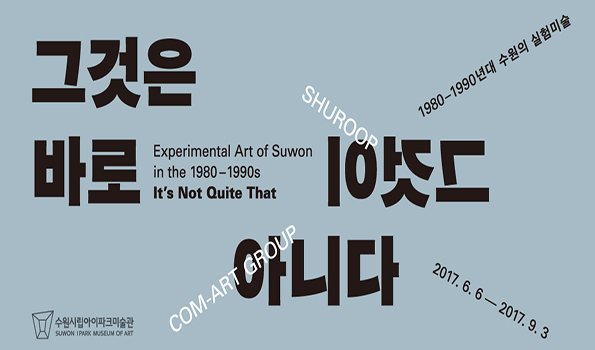 Experimental Art of Suwon in the 1980-1990s  《It's Not Quiet That》